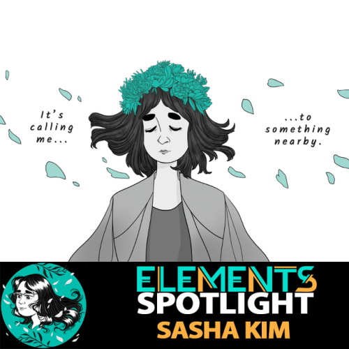 ELEMENTS: EARTH SPOTLIGHTSASHA KIMCOMIC CREATOR Sasha Kim is an illustrator in love with words as mu