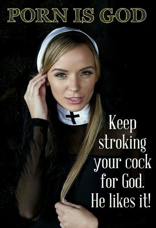 pornismygod:my-god-is-porn:Listen to Sister!Say the words out loud while you stroke - “Porn is God”P