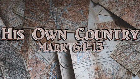 His Own Country (Mark 6:1-13)