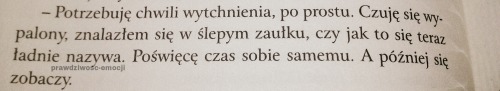 tak właśnie się czułem przez 3,5 miesiąca …ale teraz odżyłem jestem inną osobą, ciesze się z życia z każdej chwili może prawie hehe ale jest o niebo lepiej , dziś spędziłem cudowny dzień ze swoją kobietą, śmialiśmy się wygłupialiśmy