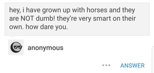 paper-mario-wiki:  paper-mario-wiki:  paper-mario-wiki:  paper-mario-wiki:  horses are dumb as shit. never get a horse.  me too bitch and i know from personal experience of years raising, maintaining, shoeing, and even having my siblings showing horses