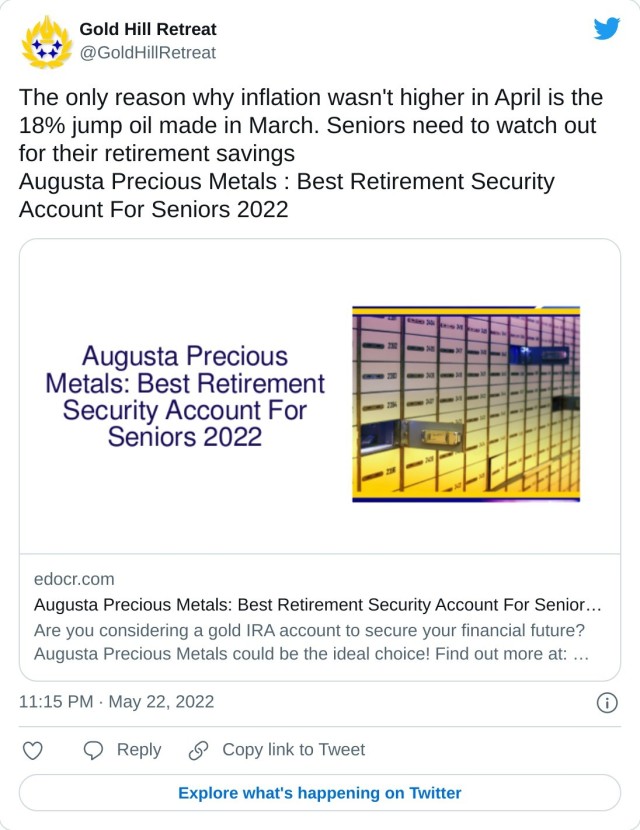 The only reason why inflation wasn't higher in April is the 18% jump oil made in March. Seniors need to watch out for their retirement savings Augusta Precious Metals : Best Retirement Security Account For Seniors 2022 https://t.co/NS5BGV5cKy — Gold Hill Retreat (@GoldHillRetreat) May 22, 2022