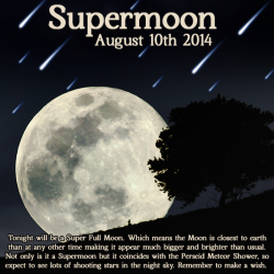 wiccateachings:  Tonight’s Full Moon will be a Supermoon, the biggest and brightest Moon of the year. It is also the night of the Perseid Meteor shower, which means there will be lots of shooting stars dancing in the night sky. The August Full Moon