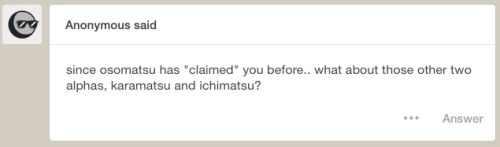 ask-omega-jyushi:  I’d rather one of them claim me, don’t tell Osomatsu Nii-san!
