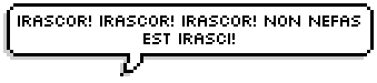 Irascor! Irascor! Irascor! Non nefas est irasci!Feel mad! Feel mad! Feel mad! It ain’t bad to feel m