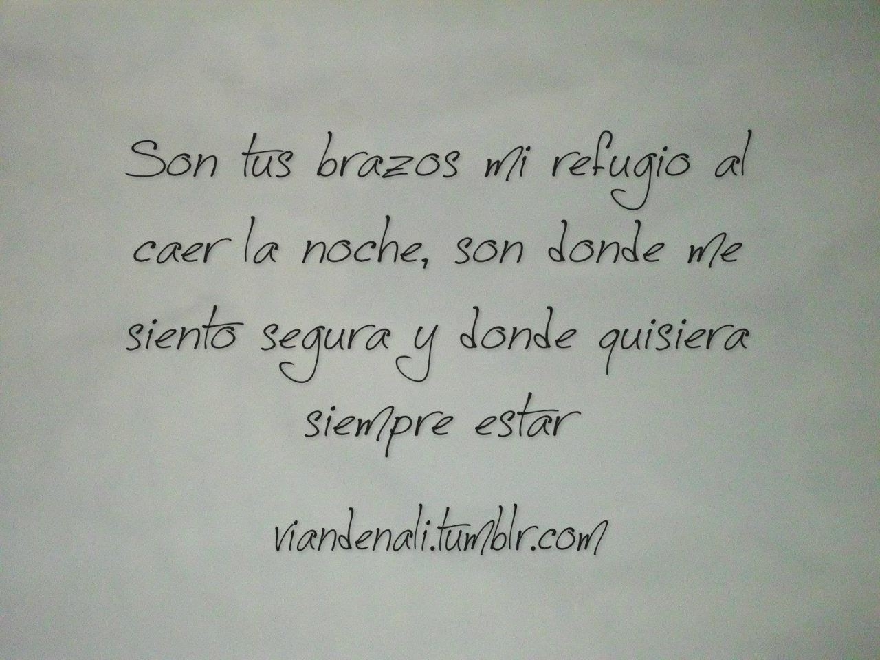 Quiero la tranquilidad que me dan tus brazos, quiero esa paz, ese amor que me brindan