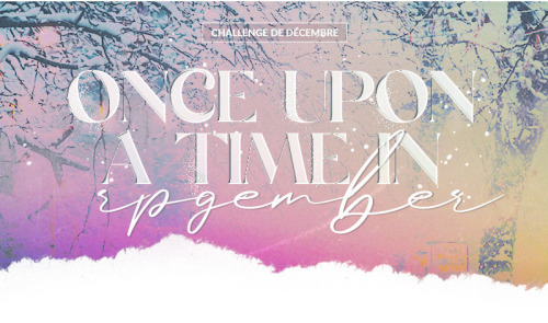 wiisemary:Once Upon a Time in RPGember ✨Explication • À regbloguer #24. Le rp qui est le plus parti 