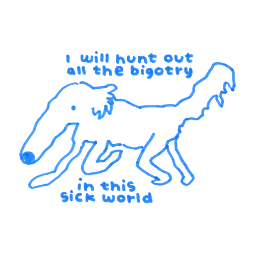 A long-snouted dog is walking along. Text reads: "I will hunt out all the bigotry in this sick world".