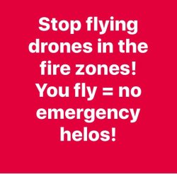 instructor144:  submissive-seeking:  FUCKING MORONS!!!!! We’re sitting on the highway waiting for law enforcement to find some self centered asshat with mother fucking drones. Wind is pushing fire hard and fast our way. So we are rotors up in the next