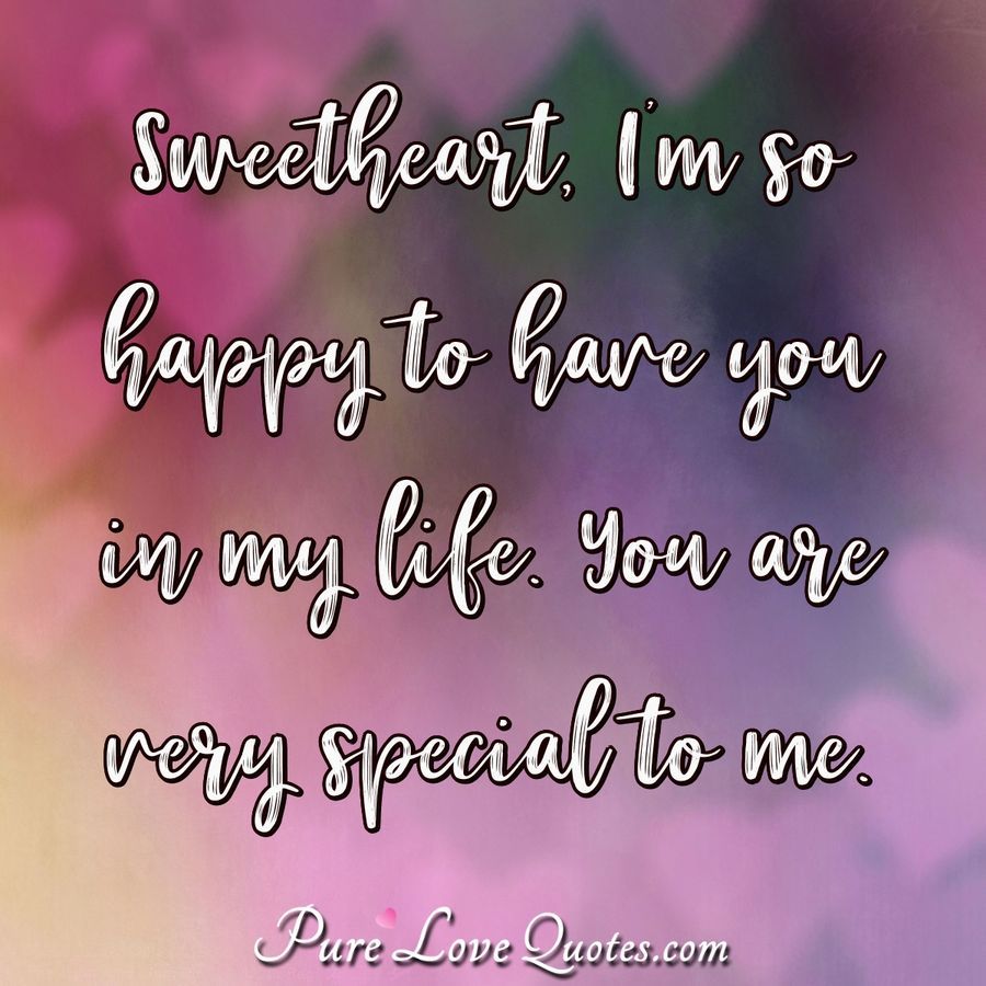 Pure Love Quotes Sweetheart I M So Happy To Have You In My Life
