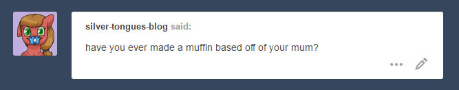 ask-dinky-dawberry-doo:Please, don’t tell my mother of this magic muffin. I don’t