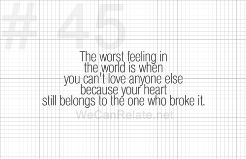 The worst feeling in the world is when you can&rsquo;t love anyone else because your heart still