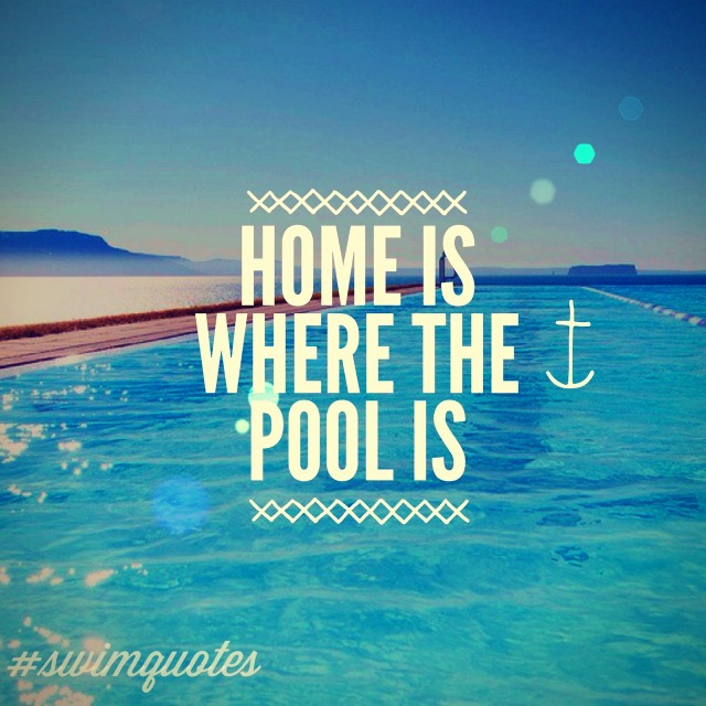 SWIMMING QUOTES on Tumblr: Home is WHERE the pool is.