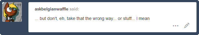 ask-firebloom:[flustered horse noises] ((He took it the wrong way. And stuff. That