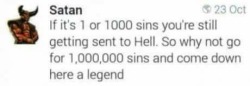 bannableoffense:  meme-theft:  Thanks Satan  Good point  Because I have good reason to believe that heaven is way kinkier.