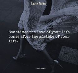 soulmates-twinflames:  Sometimes the love of your life comes after the mistake of your life. www.relationshipsreality.com