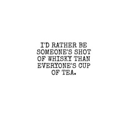 pradachick:  I_don_t_like_tea_I_would_rather_drink_whisky