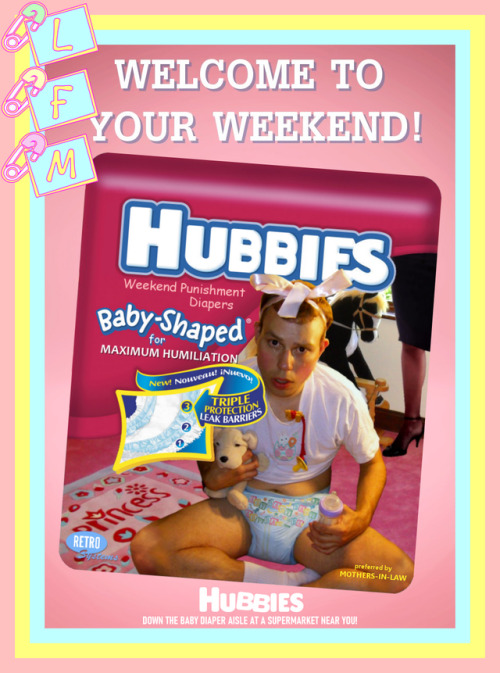 fmatty:HUBBIES WEEKEND PUNISHMENT DIAPERS™ [Poster] WELCOME TO YOUR WEEKEND! Hubbies Weekend Punishm