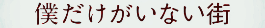 keiko-chan:     Boku dake ga inai machi [Erased] ep. 01   “Every day, the words