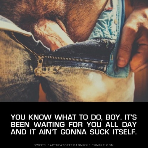 sweetheartbeatoffroadmusic:AIN’T GONNA SUCK ITSELF. Find more things boys should know how to do on m