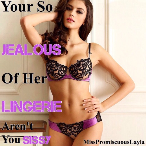 misspromiscuouslayla: Your So Jealous Of Her Lingerie Aren’t You Sissy