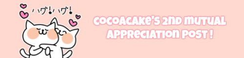 cocoacake:ahhh hi my lovelies!  since i have reached 500+ followers it’s time to make my second mutu