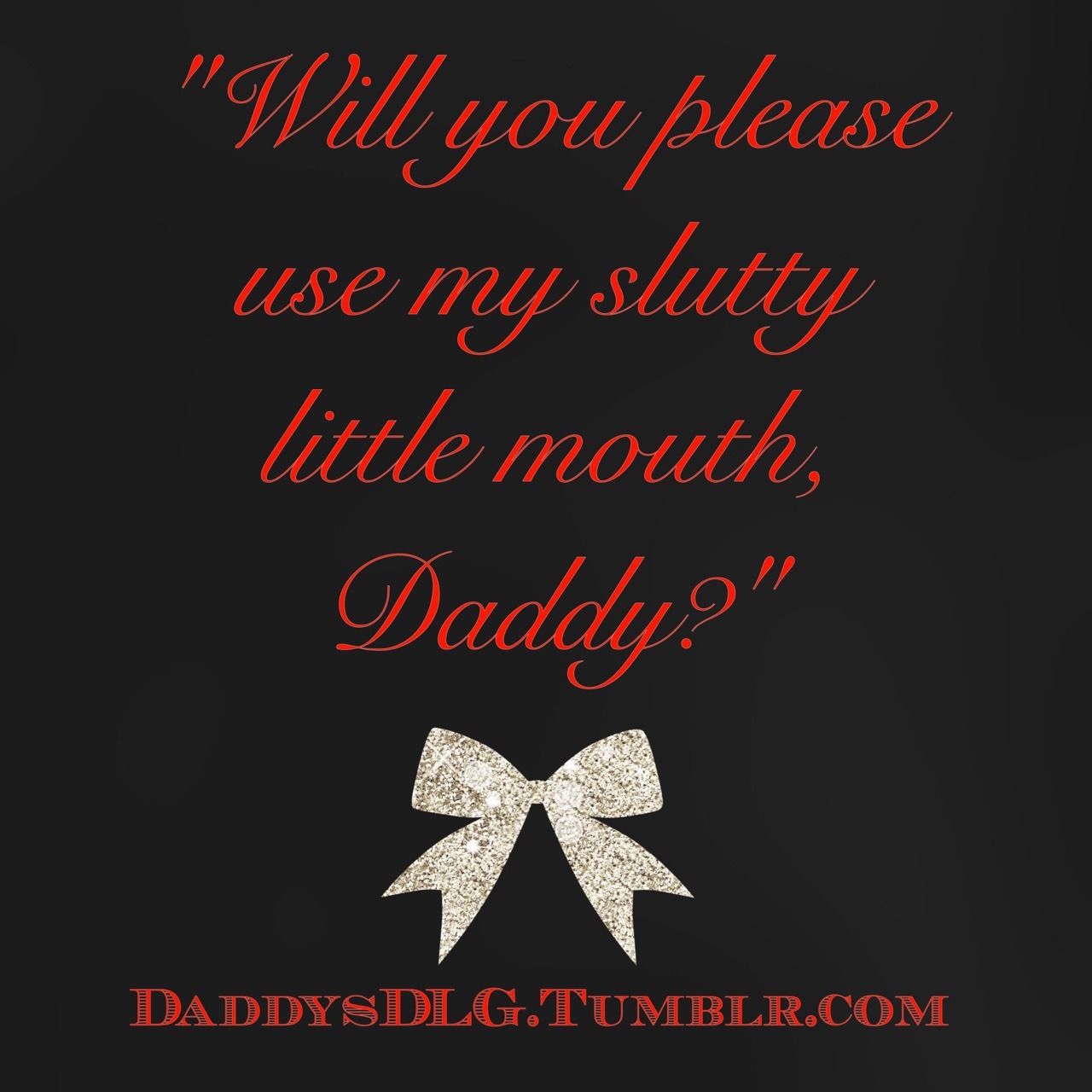 daddysdlg:  “Will you please use my slutty little mouth, Daddy?” x  More naughtiness