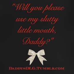 daddysdlg:  “Will you please use my slutty little mouth, Daddy?” x  More naughtiness at DaddysDLG.Tumblr.com 