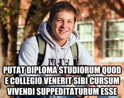 interretialia:Putat diploma studiorum quod e collegio venerit sibi cursum vivendi suppeditaturum ess