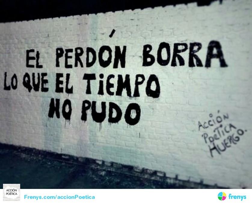 accionpoeticaamerica:     El perdón borra lo que el tiempo no pudo