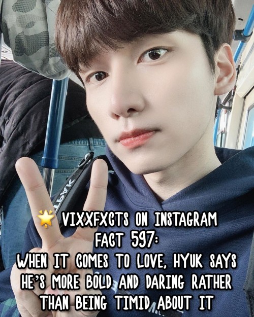 FACT 597:When it comes to love, Hyuk says he’s more bold and daring rather than being timid about it