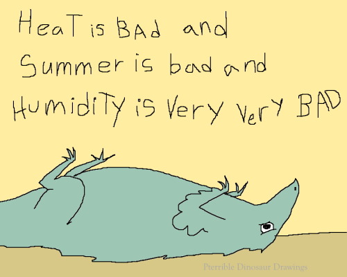 dieinct: shittydinosaurdrawings:summer is the worst time of year and I do not want to do things in h