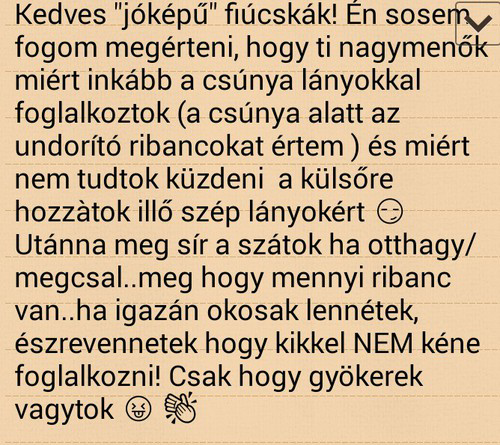 ferjemabp:  int0uchable:  Kedves “szép” lányok! Én sosem fogom megérteni, hogy miért a nagymenő bunkó faszfej rohadék fiúkkal foglalkozni( nameg a “rosszfiúval” ) vagy egy tőletek csúnyábbal, nem olyan “jóképűvel” és miért