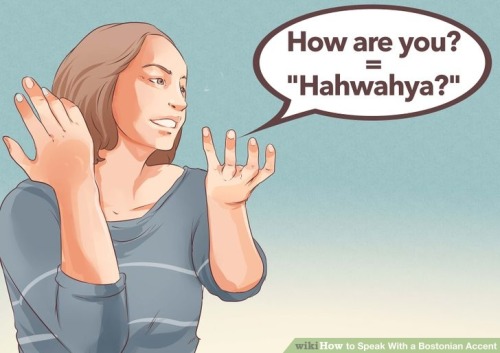 monobored:enemafrostofficial:dandalf-thegay:I came across the Wikihow for speaking with a Bostonian 