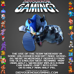 didyouknowgaming:  Sonic Unleashed.http://www.vgfacts.com/trivia/1896/  A lot of people get this wrong. I think because a lot of people don&rsquo;t the word origin of werewolf so they just slap &ldquo;were&rdquo; onto something when they mean &ldquo;like