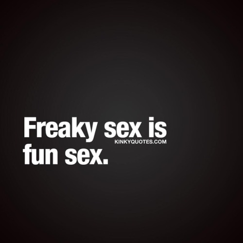 kinkyquotes:  #Freaky #sex is fun sex. 🙌🏼😈 Like it if you agree 😉😈👍 follow @kinky.quotes #kinkyquotes