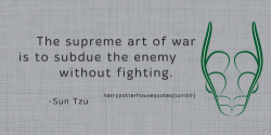 harrypotterhousequotes:    SLYTHERIN: “The supreme art of war is to subdue the enemy without fighting.” –Sun Tzu  