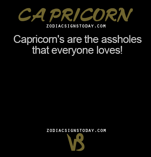 zodiacsignstoday:  Capricorn’s are the assholes that everyone loves!br&gt;