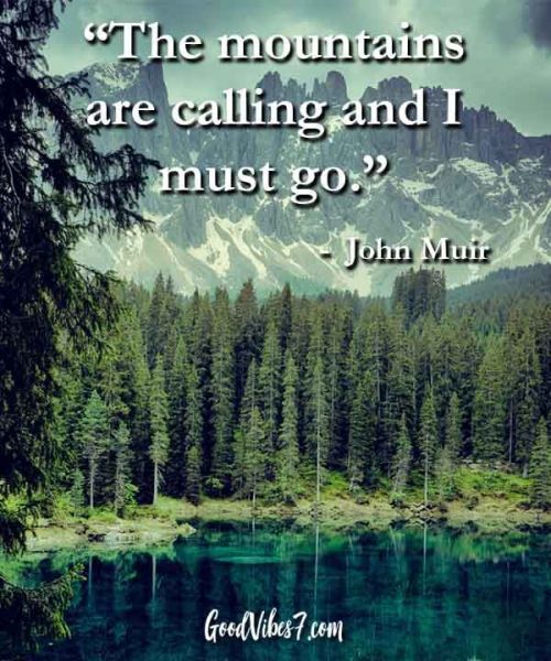  “The mountains are calling and I must go.” – John Muir 