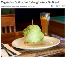 theonion:  Vegetarian Option Just Iceberg Lettuce On Bread     And a beer! Quit your whing'n!