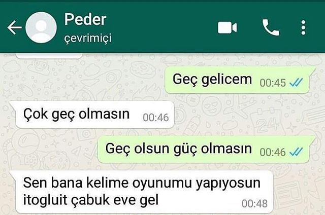 - Geç gelicem
+ Çok geç...