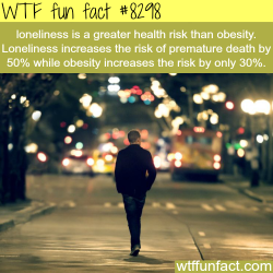 wtf-fun-factss:  Loneliness is very unhealthy - WTF fun facts  