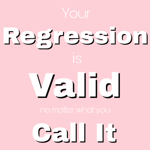 Your regression is valid no matter what you call it