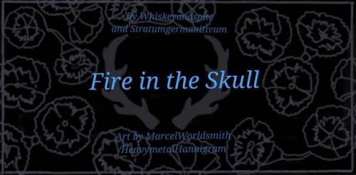 stratsandwhiskeywritestuff: hannigramreversebang:Title: Fire in the Skull Author:  Stratumgermanit