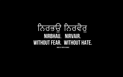 panthdiawaaz:“Without Fear. Without Hate.”Without Fear or FearlessBhao translates as fea