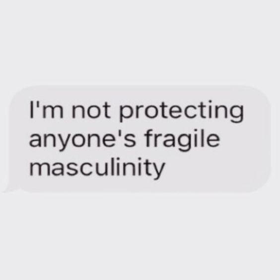 An image of a text message saying "I'm not protecting anyone's fragile masculinity"