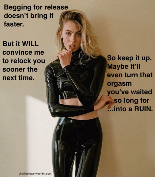 Begging for release doesn’t bring it faster.But it WILL convince me to relock you sooner the next time.So keep it up. Maybe it’ll even turn that orgasm you’ve waited so long for&hellip;into a RUIN.