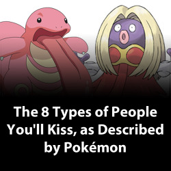 collegehumor:  The 8 Types of People You’ll Kiss, as Described by Pokémon Which one would you lock lips with?   