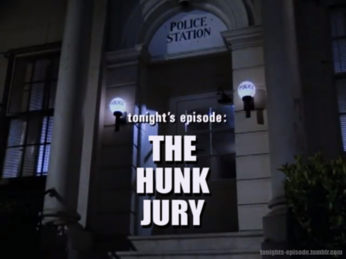 tonights-episode: tonight’s episode: THE HUNK JURY