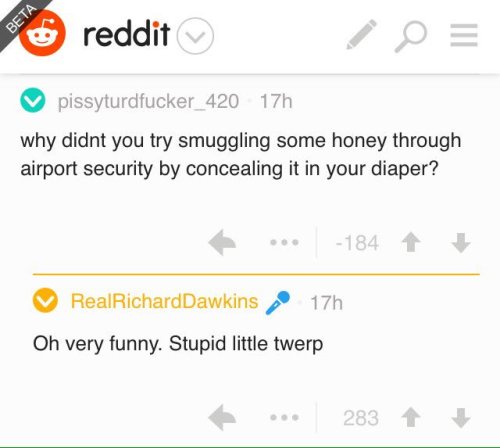 gotitforcheap: Richard Dawkins getting owned by reddit user pissyturdfucker_420 needs to be written